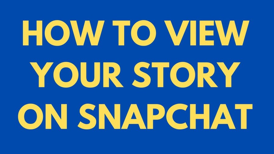 How To View Your Story On Snapchat? Guide To View Your Own Snapchat Story