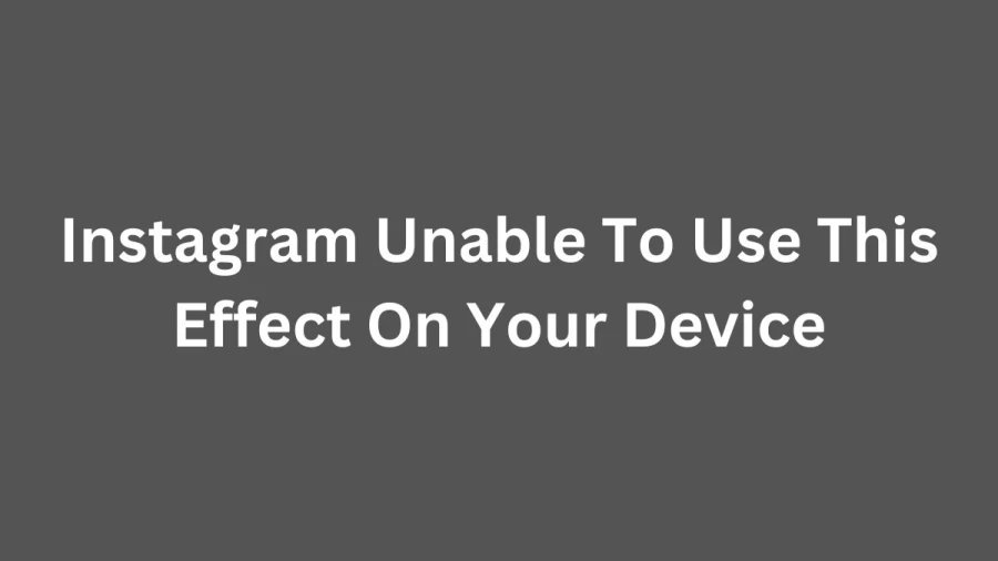 Instagram Unable To Use This Effect On Your Device - Why Does Instagram Say Unable To Use This Effect On Your Device? How Can We Fix It?