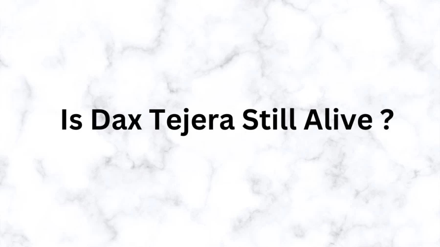 Is Dax Tejera Still Alive? How Did Dax Tejera Died?