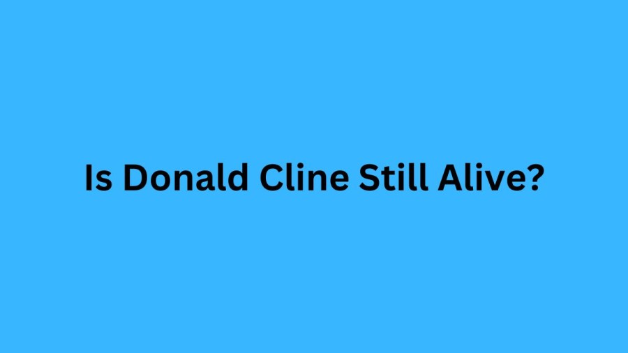 Is Donald Cline Still Alive? Donald Cline Biography, Age, Net Worth, And Wife!