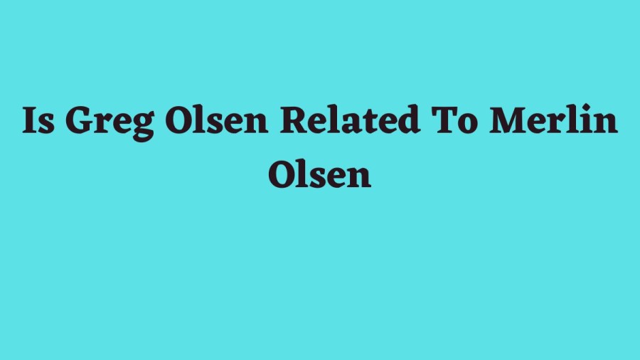 Is Greg Olsen Related To Merlin Olsen