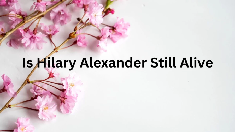 Is Hilary Alexander Still Alive? What Happened To Hilary Alexander?