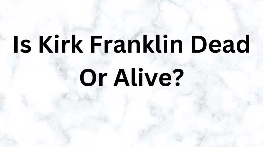 Is Kirk Franklin Dead Or Alive? Did Kirk Franklin Pass Away? Where Is Kirk Franklin Now?