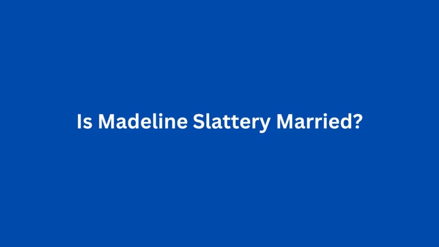 Is Madeline Slattery Married? Madeline Slattery Age, Husband, Biography, Instagram, Height, Weight, And More