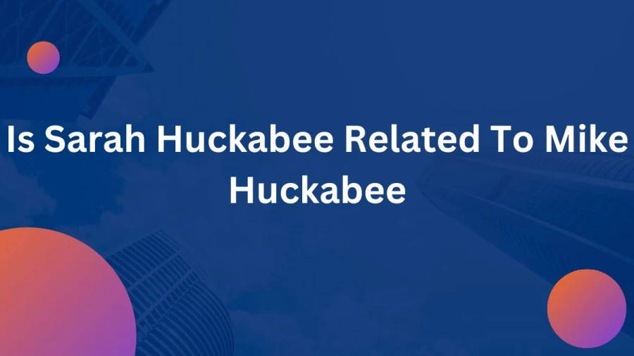 Is Sarah Huckabee Related To Mike Huckabee? How Is Sarah Huckabee Sanders Related To Mike Huckabee?