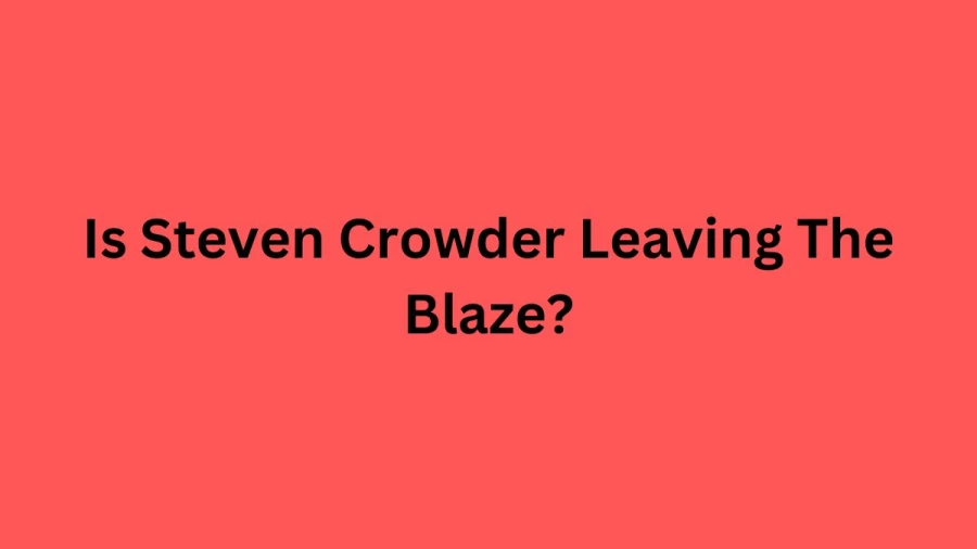 Is Steven Crowder Leaving The Blaze? Why Is Steven Crowder Leaving The Blaze?