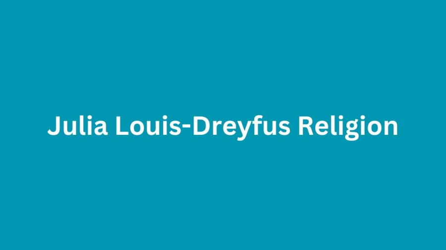 Julia Louis-Dreyfus Religion, What Religion is Julia Louis-Dreyfus? Is Julia Louis-Dreyfus a Jewish?