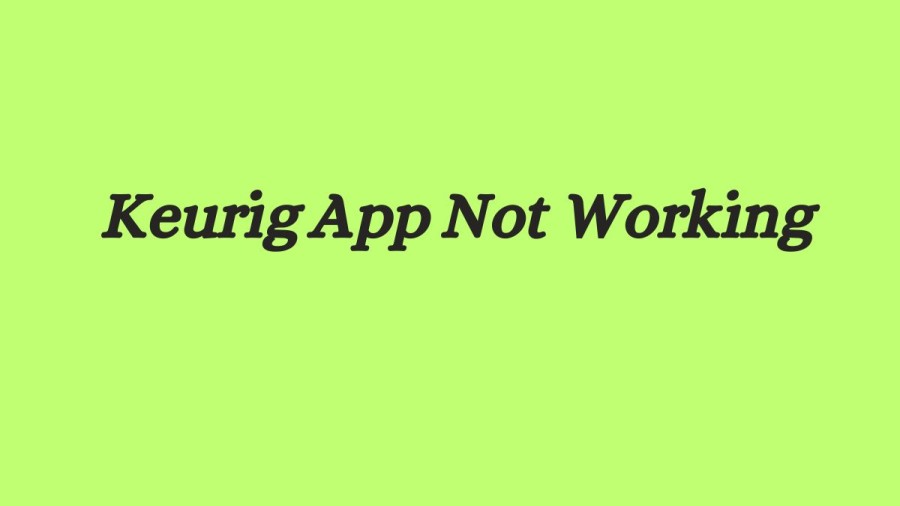 Keurig App Not Working How to Fix Keurig App Not Working Issue?