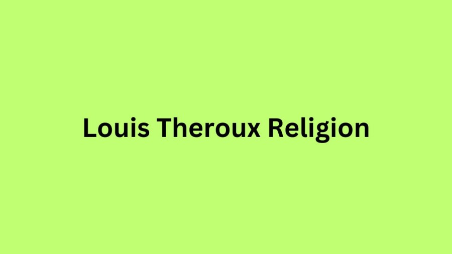 Louis Theroux Religion, What Religion Is Louis Theroux? Is Louis Theroux Jewish?