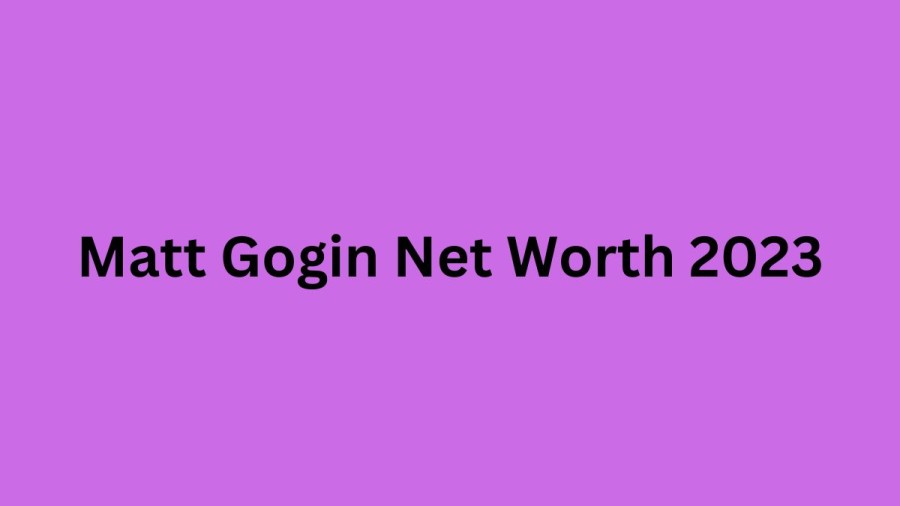 Matt Gogin Net Worth 2023, Age, Biography, Parents, Ethnicity, Nationality, Achievements