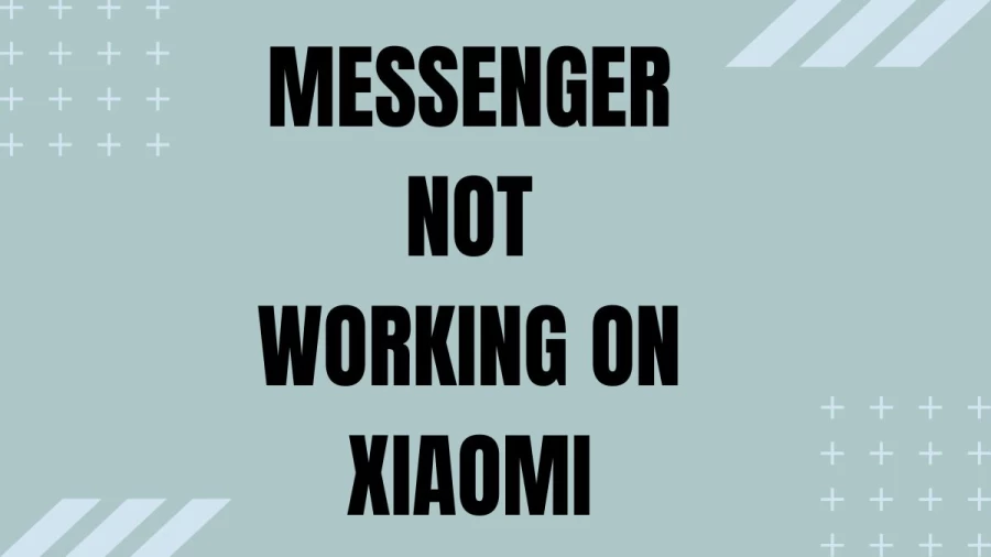 Messenger Not Working On Xiaomi How To Fix Messenger Not Opening?