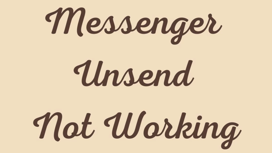 Messenger Unsend Not Working, Why Is Messenger Unsend Not Working?