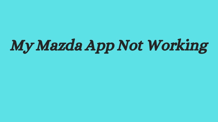 My Mazda App Not Working How to Fix My Mazda App Not Working Issue?