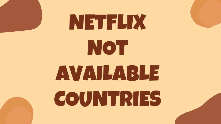 Netflix Not Available Countries, In Which Countries Is Netflix Not Available?