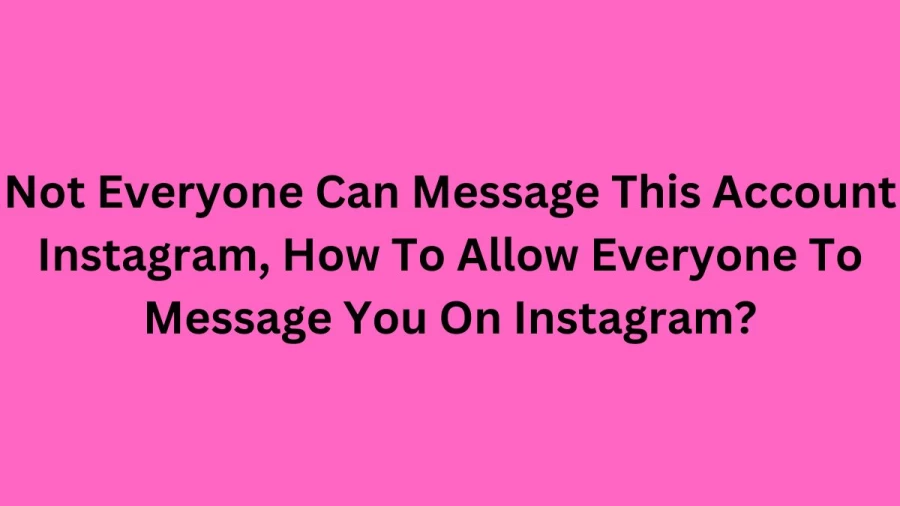 Not Everyone Can Message This Account Instagram, How To Allow Everyone To Message You On Instagram?