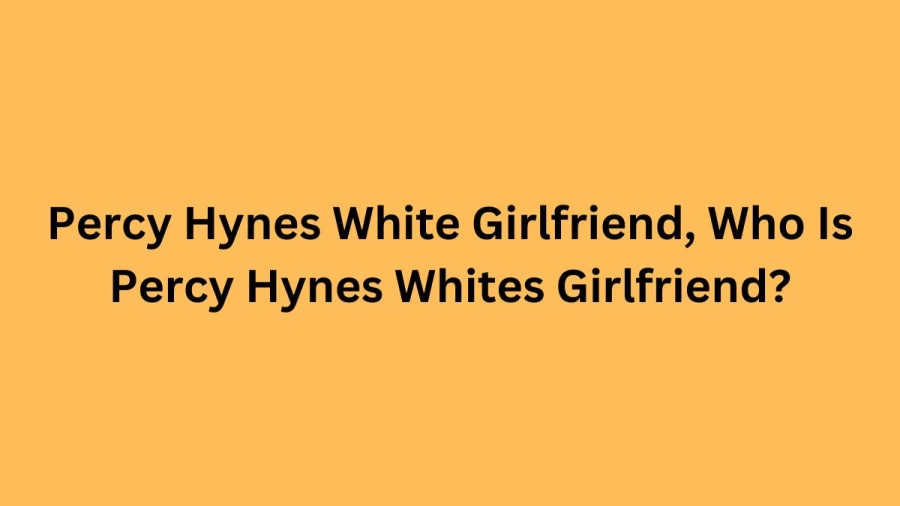 Percy Hynes White Girlfriend, Who Is Percy Hynes Whites Girlfriend?