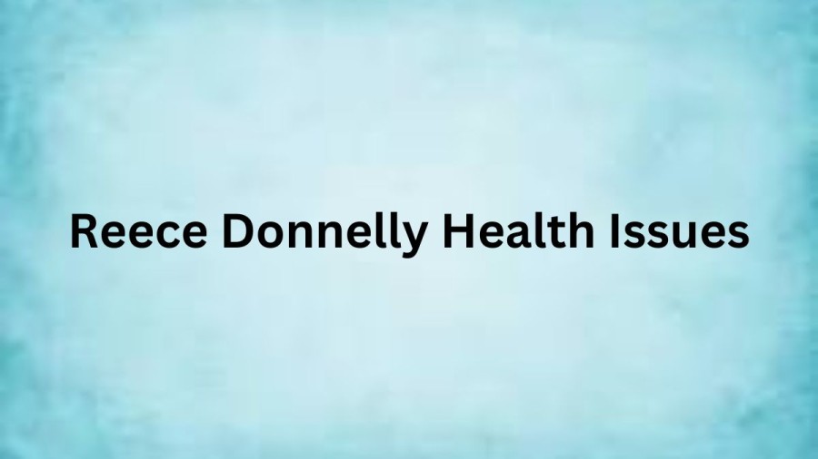 Reece Donnelly Health Issues, Where Is Reece Donnelly Now?