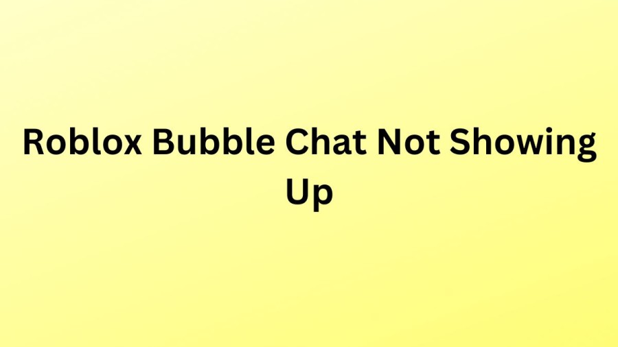 Roblox Bubble Chat Not Showing Up, How To Enable Bubble Chat In Roblox?