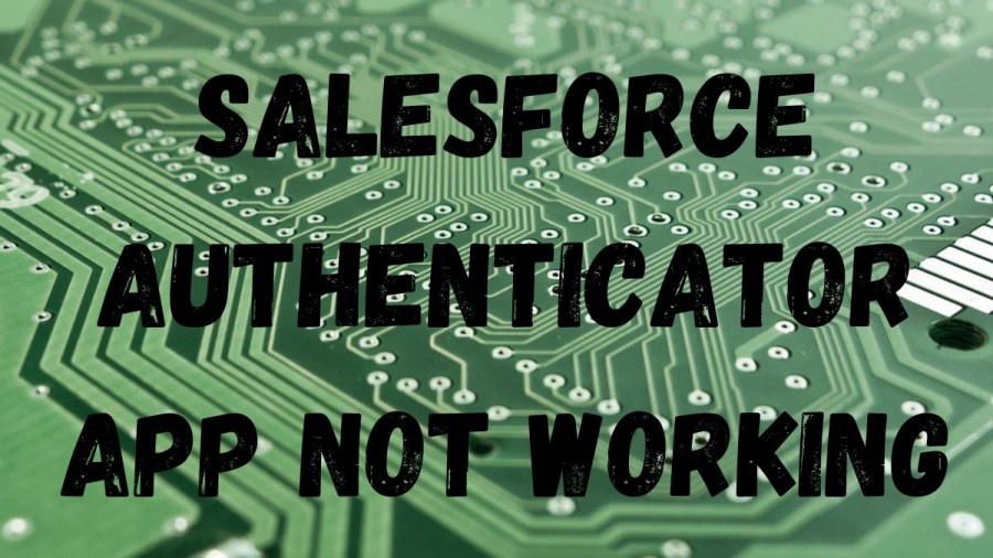 Salesforce Authenticator App Not Working, How To Fix Salesforce Authenticator?