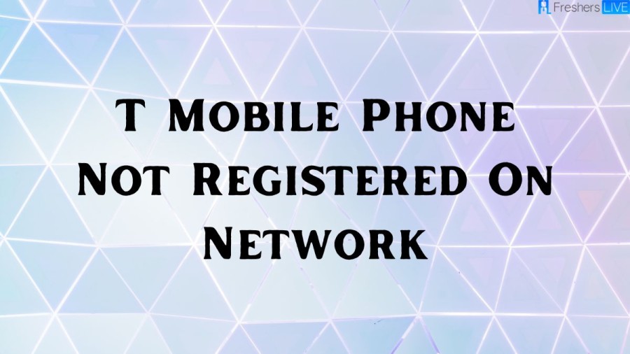 T Mobile Phone Not Registered On Network, What Happened To T Mobile Network? T Mobile Network Down