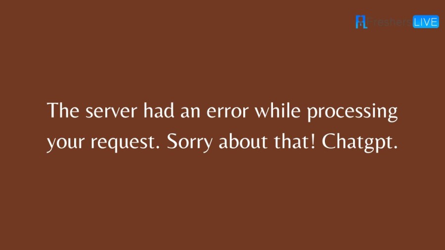 The Server Had An Error While Processing Your Request. Sorry About That! ChatGPT.