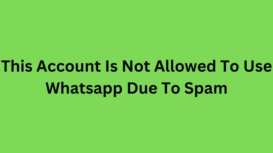 This Account Is Not Allowed To Use Whatsapp Due To Spam, How to Fix This Account Is Not Allowed To Use WhatsApp?