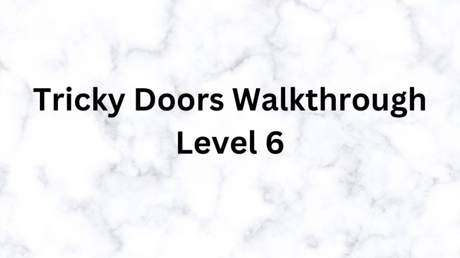 Tricky Doors Walkthrough Level 6, Wiki, Gameplay, And More