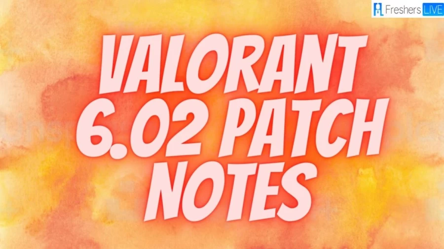 Valorant 6.02 Patch Notes, Valorant Patch 6.02 Full Notes And Updates