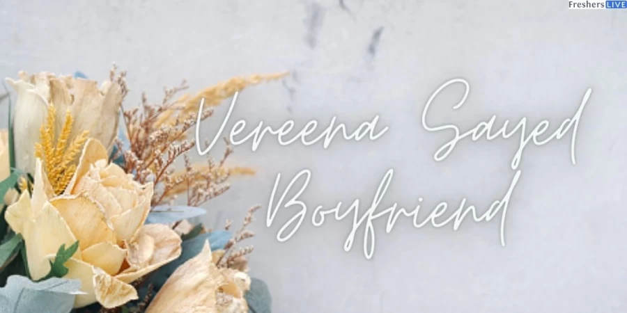 Vereena Sayed Boyfriend, Who Was Vereena Dating? Vereena Sayed Boyfriend Age, Who Was Vereena Dating Now?