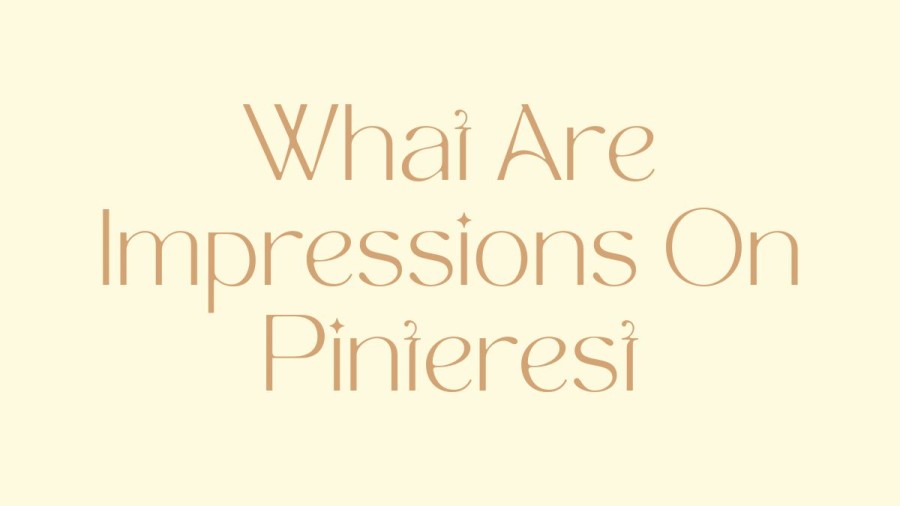 What Are Impressions On Pinterest, What Do Impressions Mean On Pinterest?