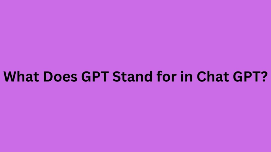 What Does GPT Stand for in Chat GPT?