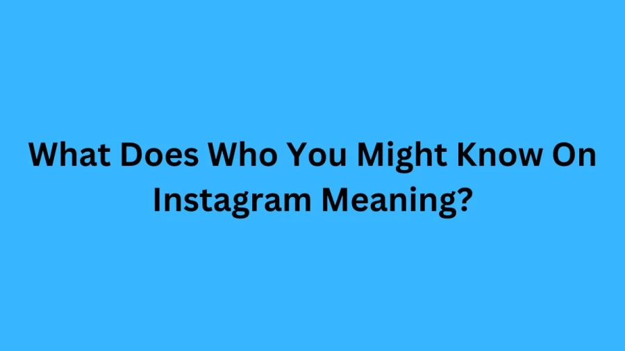 What Does Who You Might Know On Instagram Meaning? How To Turn Off Who You Might Know On Instagram?