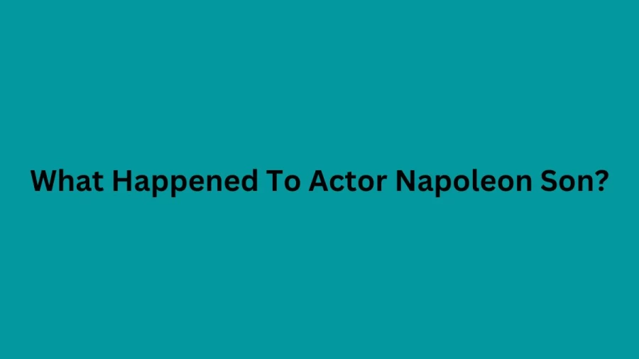 What Happened To Actor Napoleon Son? What Is Muscular Dystrophy? Actor Napoleon Acting Career