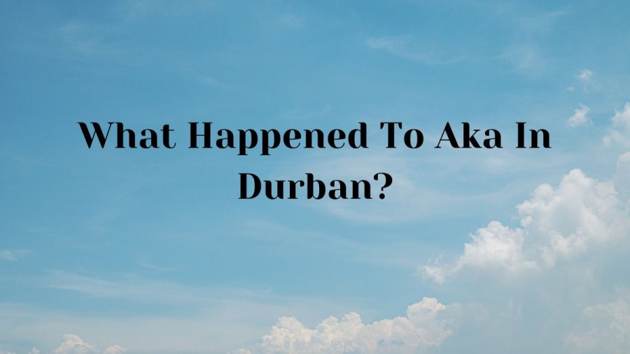 What Happened To Aka In Durban? Aka Is Dead? What Happened To Aka Girlfriend Anele Tembe?