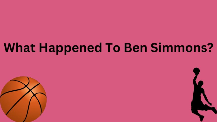 What Happened To Ben Simmons? Why Is Ben Simmons Not Playing Right Now?