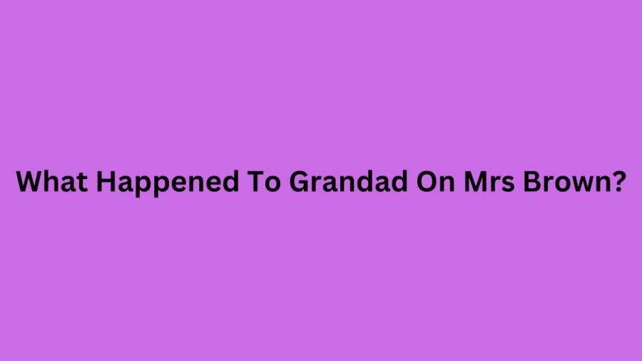 What Happened To Grandad On Mrs Brown? Who Is Grandad In Mrs Brown In Real-Life? Who Is Grandad Related To In Mrs Brown? Is Grandad From Mrs Brown Dead?