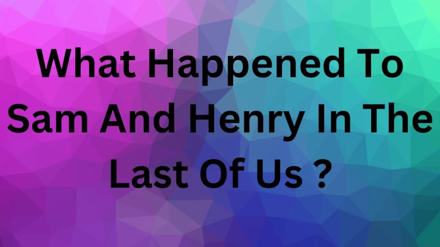 What Happened To Sam And Henry In The Last Of Us? Know More Details About The Last Of Us Show Wiki