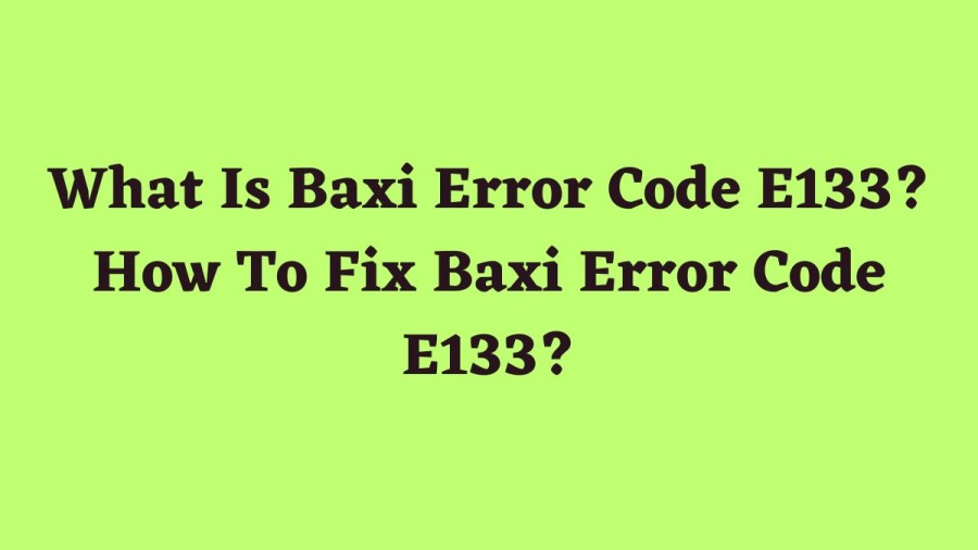 What Is Baxi Error Code E133? How To Fix Baxi Error Code E133?