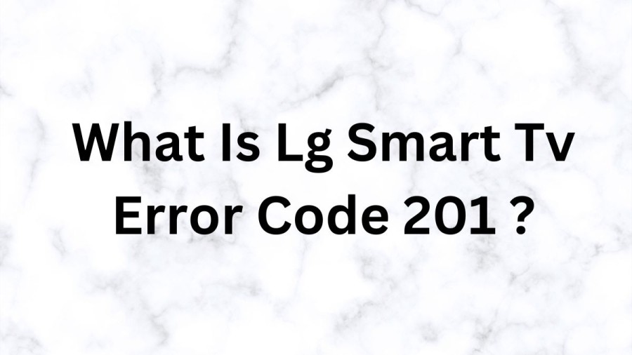 What Is Lg Smart Tv Error Code 201? Cause Of Lg Smart Tv Error Code 201 How To Fix Lg Smart Tv Error Code 201?