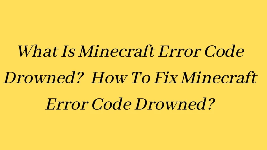 What Is Minecraft Error Code Drowned? How To Fix Minecraft Error Code Drowned?