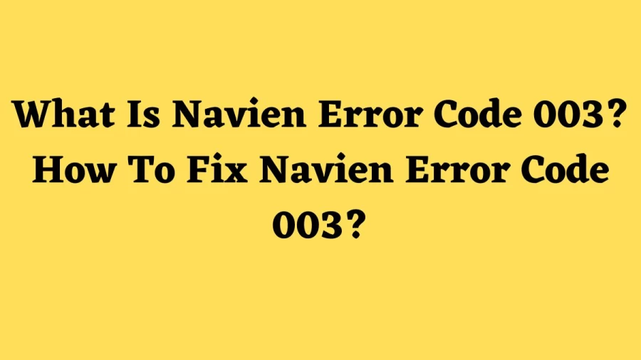 What Is Navien Error Code 003? How To Fix Navien Error Code 003?