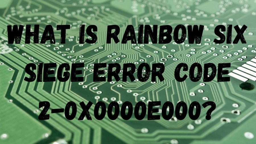 What Is Rainbow Six Siege Error Code 2-0x0000e000? How To Fix Rainbow Six Siege Error Code 2-0x0000e000?