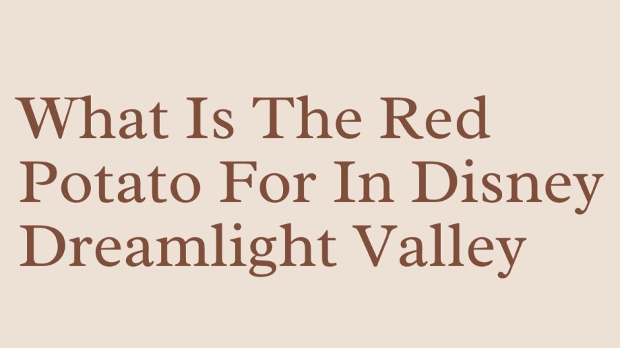 What Is The Red Potato For In Disney Dreamlight Valley? How To Find The Red Potato In Dreamlight Valley?