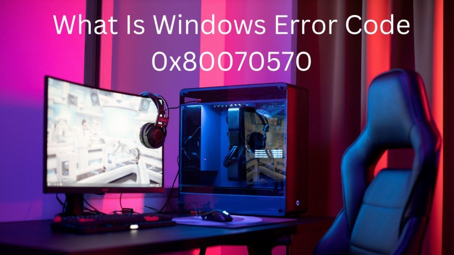 What Is Windows Error Code 0x80070570? Cause Of  Windows Error Code 0x80070570, How To Fix Windows Error Code 0x80070570?