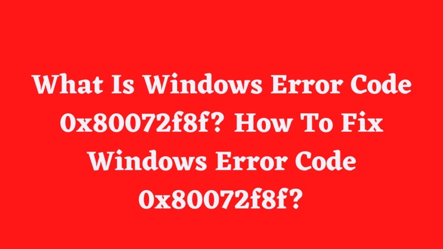 What Is Windows Error Code 0x80072f8f? How To Fix Windows Error Code 0x80072f8f?