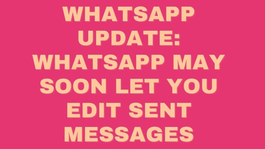 Whatsapp Update, Whatsapp May Soon Let You Edit Sent Messages, What Are The Upcoming Features In Whatsapp 2023?