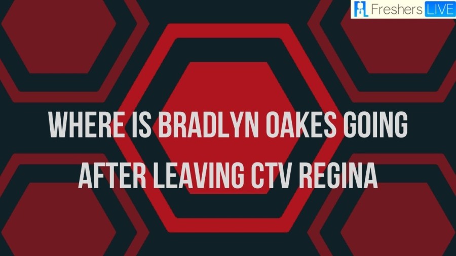 Where Is Bradlyn Oakes Going After Leaving CTV Regina? Bradlyn Oakes Career Details