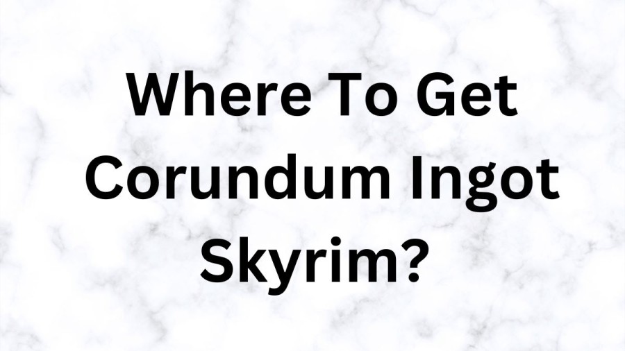 Where To Get Corundum Ingot Skyrim? Corundum Ingot Skyrim Location