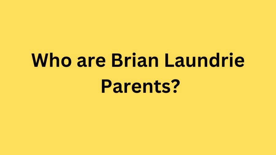 Who are Brian Laundrie Parents? Brian Laundrie Parents Biography, Parents Name, Nationality and More