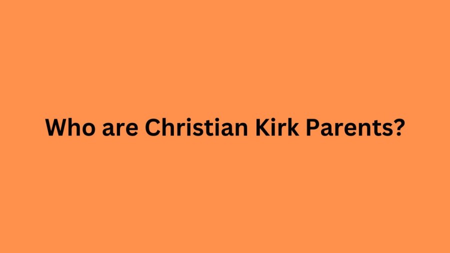 Who are Christian Kirks Parents? Christian Kirk Biography, Parents Name, Nationality and More